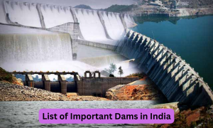 List of Important Dams in India, Name, Location and Significance