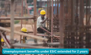Unemployment benefits under ESIC extended for 2 years by Labour Ministry