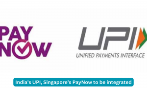 India’s UPI, Singapore’s PayNow to be integrated