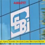 SEBI Crackdown: Karvy Investor Services Loses Merchant Banker Registration