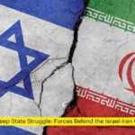 The Deep State Struggle: Forces Behind the Israel-Iran Conflict