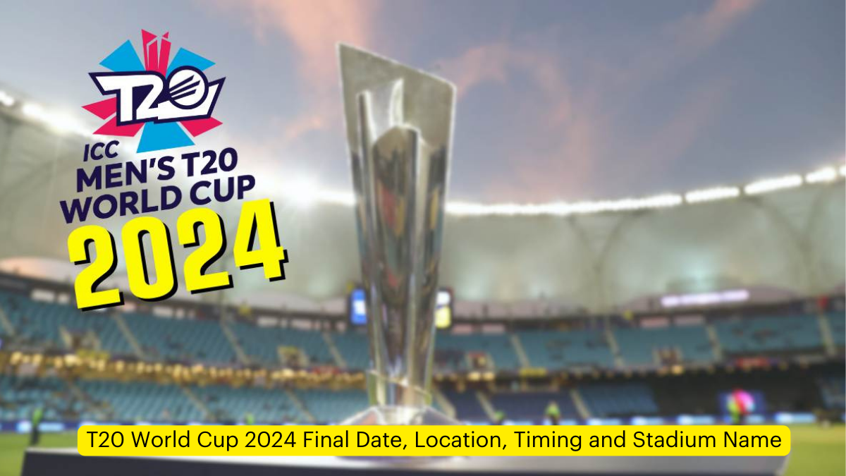 T20 World Cup 2024 Final Date, Location, Timing and Stadium Name