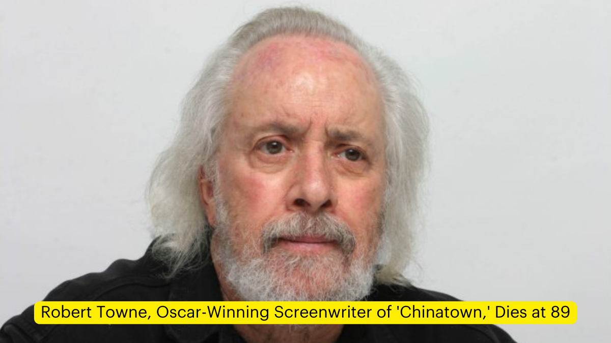 Robert Towne, Oscar-Winning Screenwriter of 'Chinatown,' Dies at 89