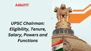 UPSC Chairman Eligibility, Tenure, Salary, Powers and Functions