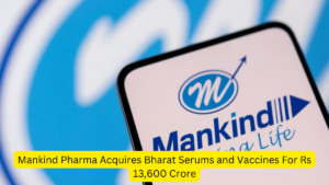 Mankind Pharma Acquires Bharat Serums and Vaccines For Rs 13,600 Crore