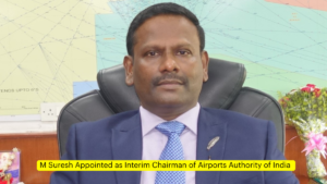 M Suresh Appointed as Interim Chairman of Airports Authority of India