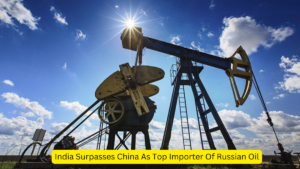 India Surpasses China As Top Importer Of Russian Oil