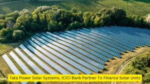 Tata Power Solar Systems, ICICI Bank Partner To Finance Solar Units