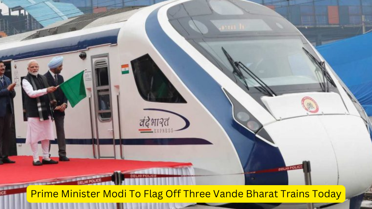 Prime Minister Modi To Flag Off Three Vande Bharat Trains Today