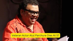 Veteran Actor Atul Parchure Dies At 57