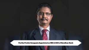 Partha Pratim Sengupta Appointed as MD & CEO of Bandhan Bank