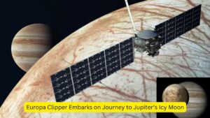 Europa Clipper Embarks on Journey to Jupiter’s Icy Moon