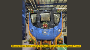 Chennai Metro Rail to Launch Trial Run of Driverless Train for Phase II Project