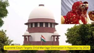 Supreme Court Targets Child Marriage Elimination in Rajasthan by 2030