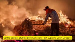 Centre Doubles Stubble Burning Penalty Post Supreme Court Directive