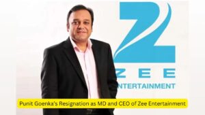 Punit Goenka’s Resignation as MD and CEO of Zee Entertainment