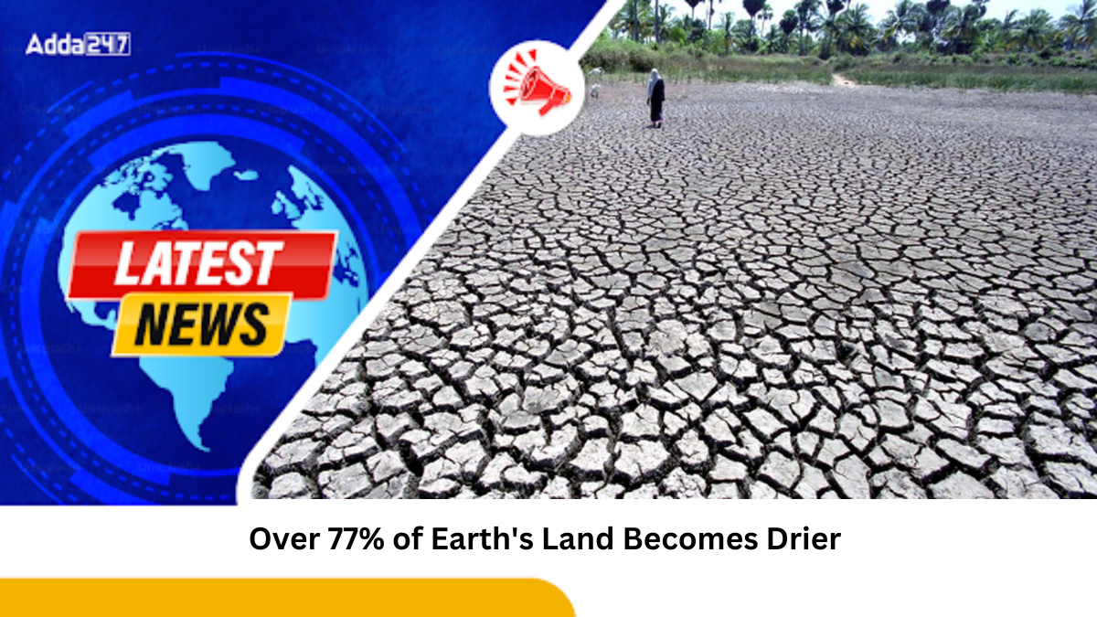 Over 77% of Earth's Land Becomes Drier in Last 30 Years, Warns UN Report