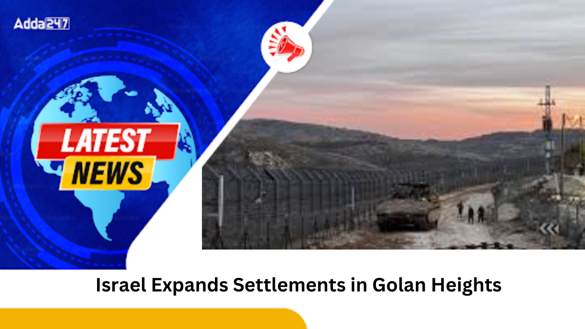 Israel Expands Settlements in Golan Heights Amid Regional Shifts