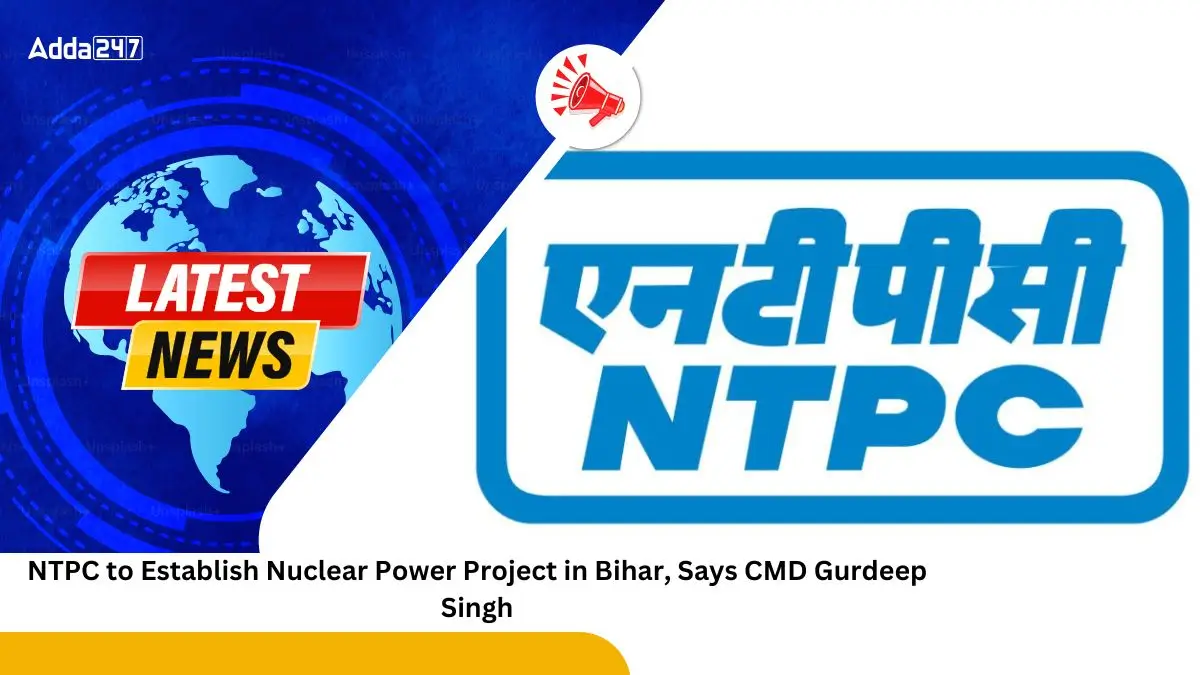 NTPC to Establish Nuclear Power Project in Bihar, Says CMD Gurdeep Singh