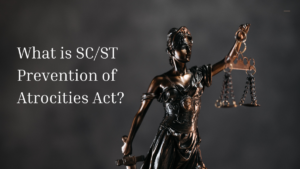 What is SC/ST Prevention of Atrocities Act?