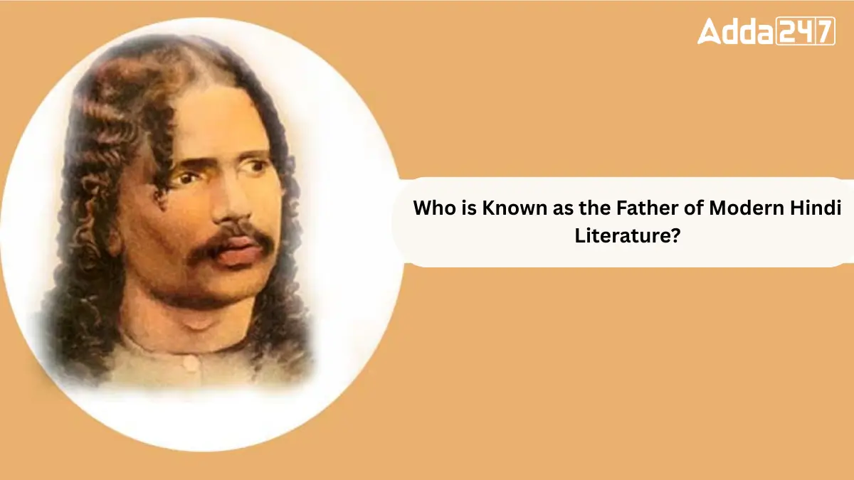 Who is Known as the Father of Modern Hindi Literature?