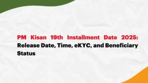 PM Kisan 19th Installment Date 2025: Release Date, Time, eKYC, and Beneficiary Status