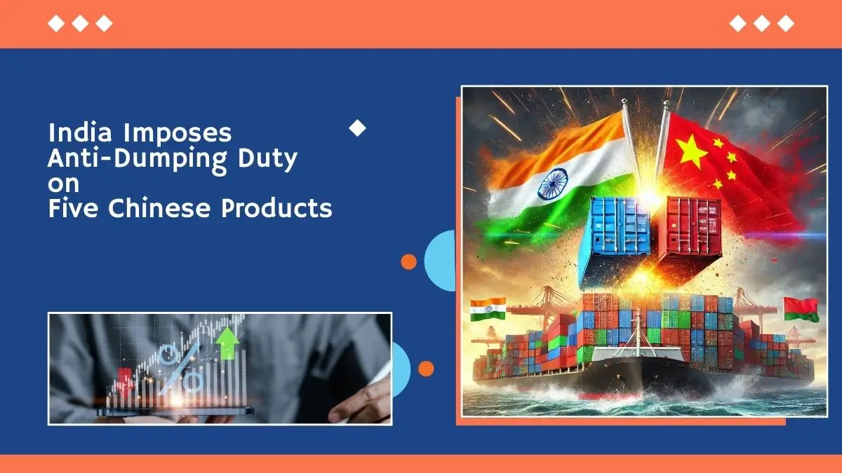 India Imposes Anti-Dumping Duty on Five Chinese Products