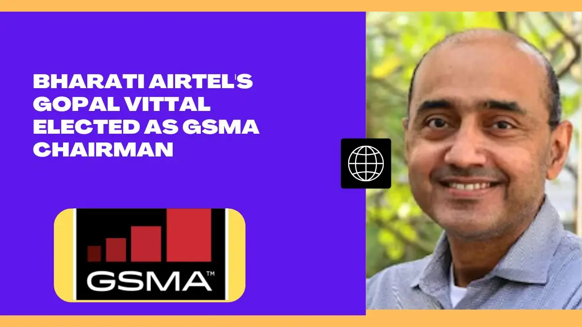 Bharati Airtel's Gopal Vittal Elected as GSMA Chairman