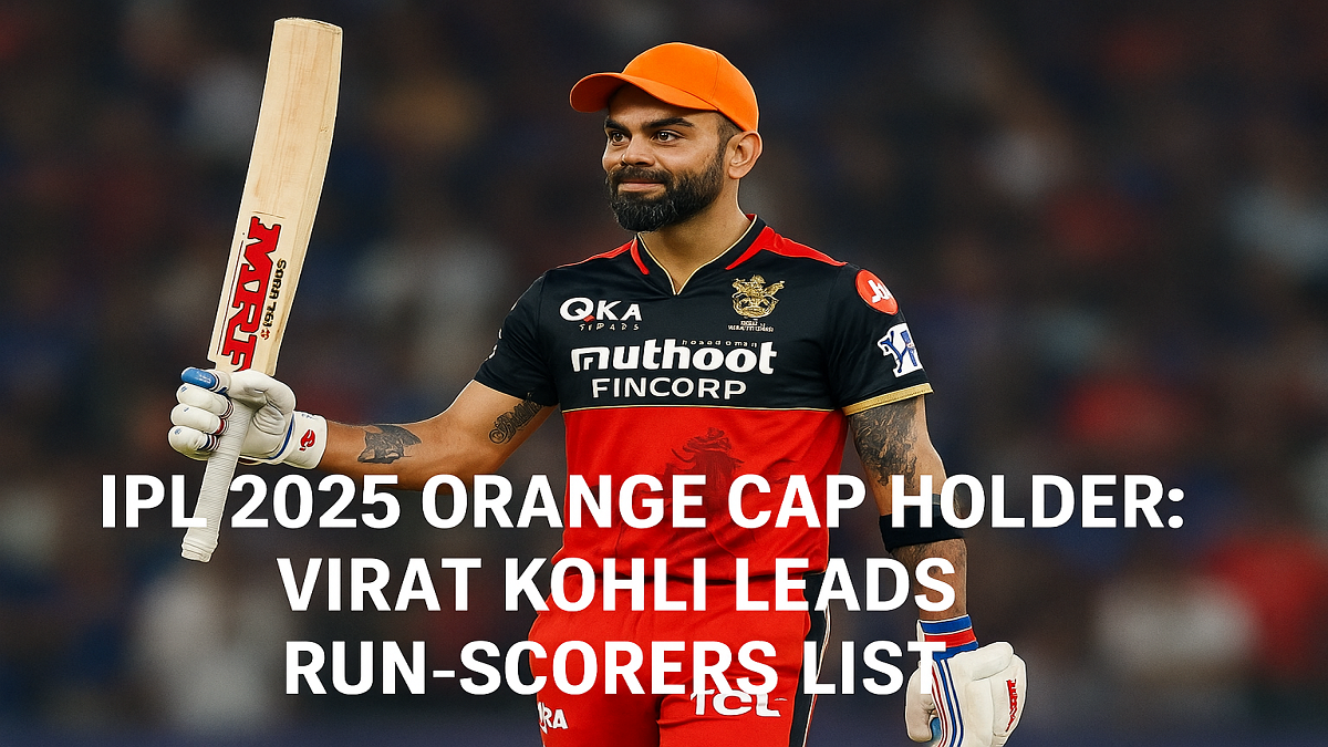 IPL 2025 Orange Cap Holder: Virat Kohli Leads the Run-Scorers List
