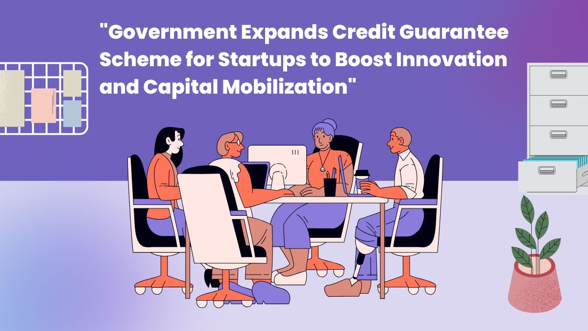 Government Expands Credit Guarantee Scheme for Startups to Boost Innovation and Capital Mobilization