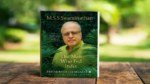 M.S. Swaminathan: The Man Who Fed India By Priyambada Jayakumar