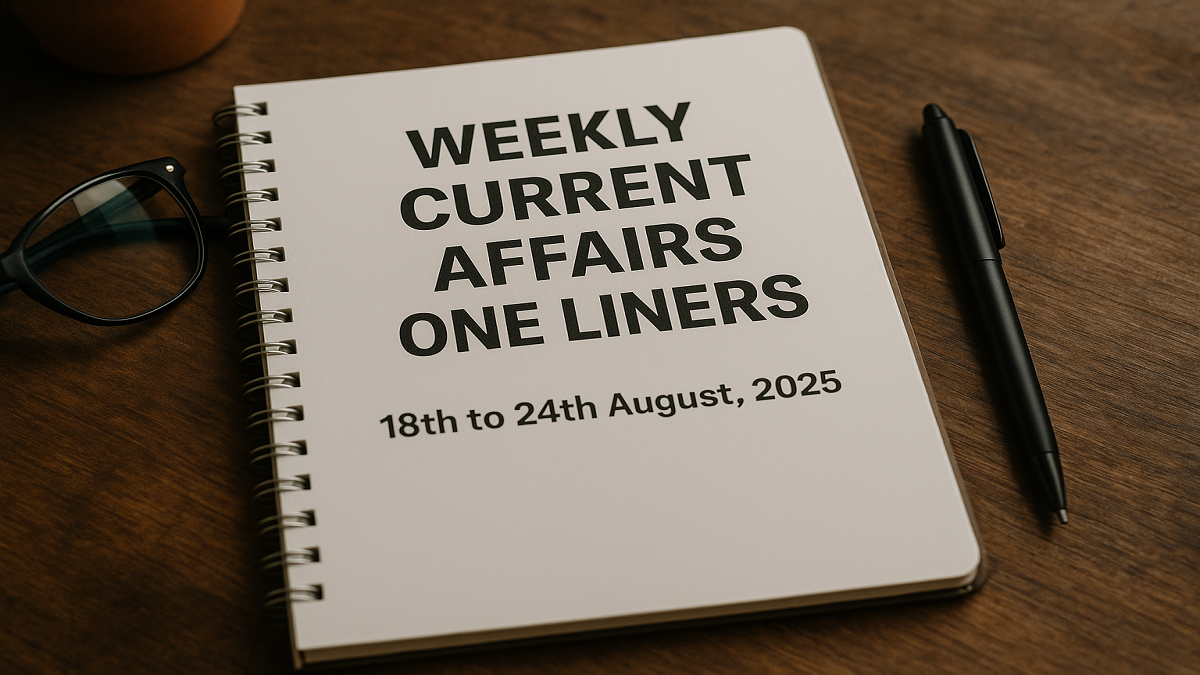 Weekly Current Affairs One Liners 18th to 24th August, 2025