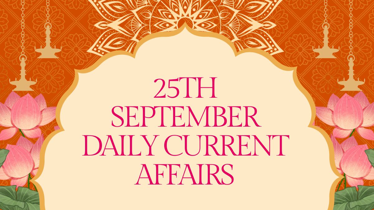 Daily Current Affairs 25th September, 2025, Important News Headlines (Daily GK Update)