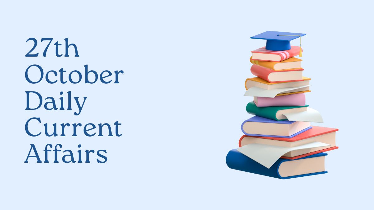 Daily Current Affairs 27th October 2025, Important News Headlines (Daily GK Update)