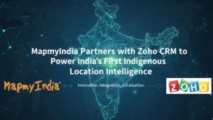 MapmyIndia Partners with Zoho CRM to Power India’s First Indigenous Location Intelligence