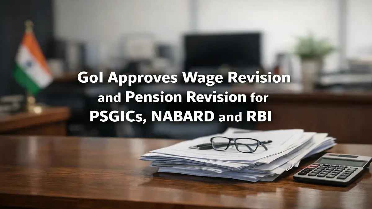 GoI Approves Wage Revision and Pension Revision for PSGICs, NABARD and RBI