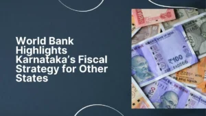World Bank Highlights Karnataka’s Fiscal Strategy for Other States