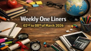 Weekly Current Affairs One Liners (02nd to 08th of March 2026)