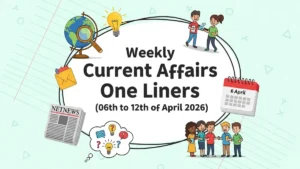 Weekly Current Affairs One Liners (06th to 12th of April 2026)