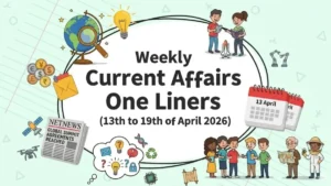 Weekly Current Affairs One Liners (13th to19th of April 2026)
