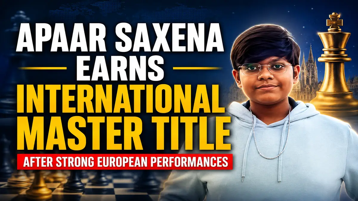 Apaar Saxena Earns International Master Title After Strong European Performances