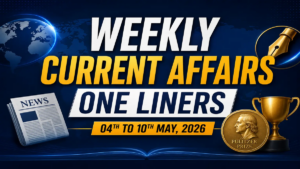 Weekly Current Affairs One Liners (04th to 10th May, 2026)